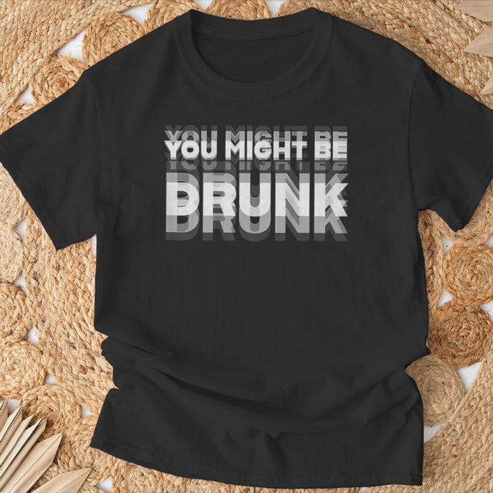 "You might be drunk" crew neck T-shirt